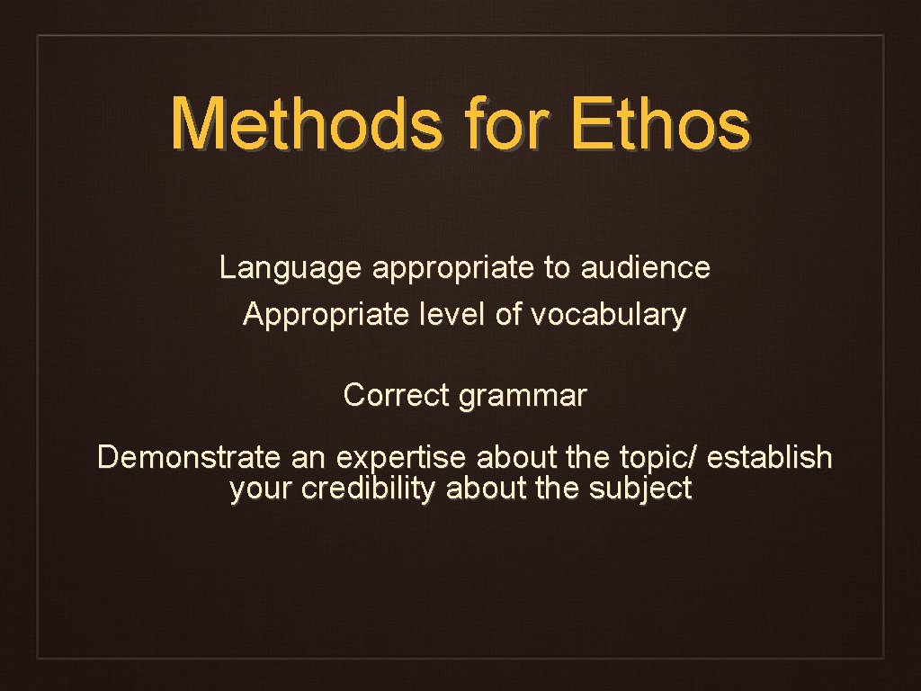 Methods for Ethos Language appropriate to audience Appropriate level of vocabulary Correct grammar Demonstrate