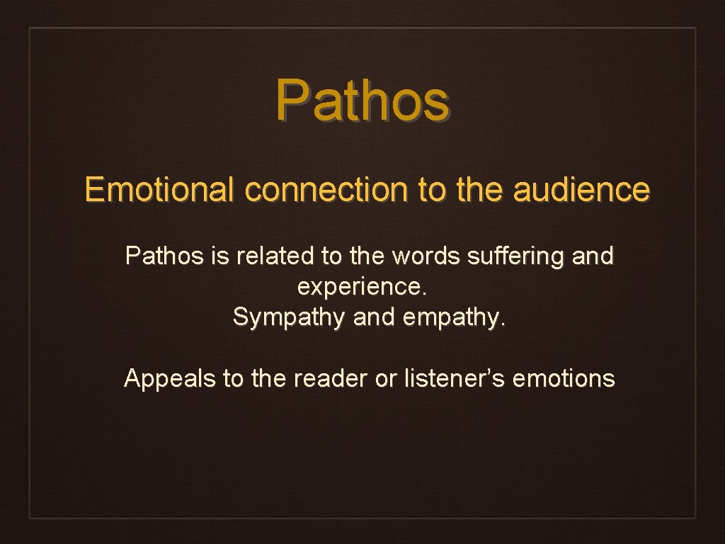 Pathos Emotional connection to the audience Pathos is related to the words suffering and