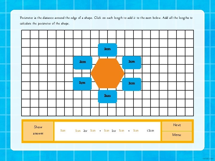 Perimeter is the distance around the edge of a shape. Click on each length Perimeter is the distance around the edge of a shape. Click on each length