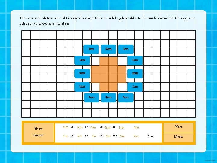 Perimeter is the distance around the edge of a shape. Click on each length Perimeter is the distance around the edge of a shape. Click on each length