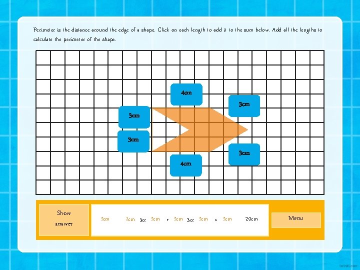 Perimeter is the distance around the edge of a shape. Click on each length Perimeter is the distance around the edge of a shape. Click on each length