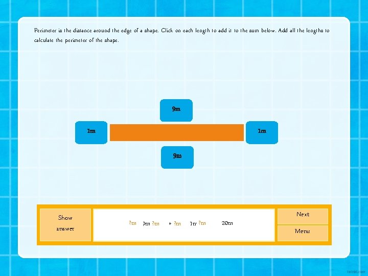 Perimeter is the distance around the edge of a shape. Click on each length Perimeter is the distance around the edge of a shape. Click on each length