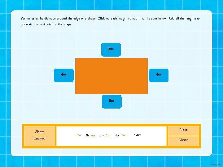 Perimeter is the distance around the edge of a shape. Click on each length Perimeter is the distance around the edge of a shape. Click on each length
