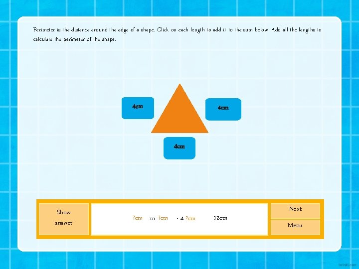 Perimeter is the distance around the edge of a shape. Click on each length Perimeter is the distance around the edge of a shape. Click on each length
