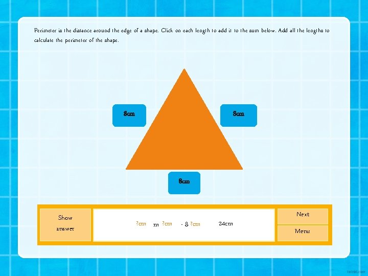 Perimeter is the distance around the edge of a shape. Click on each length Perimeter is the distance around the edge of a shape. Click on each length