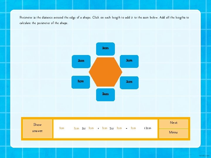 Perimeter is the distance around the edge of a shape. Click on each length Perimeter is the distance around the edge of a shape. Click on each length
