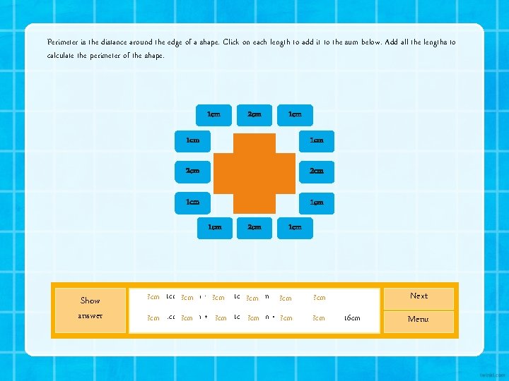 Perimeter is the distance around the edge of a shape. Click on each length Perimeter is the distance around the edge of a shape. Click on each length