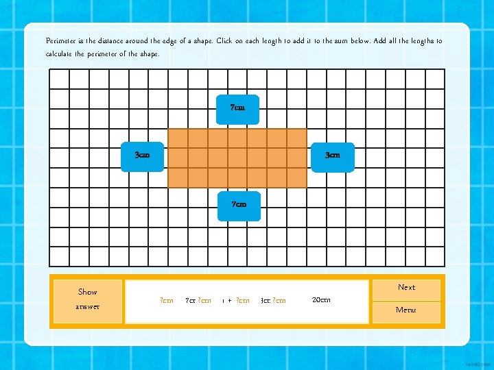 Perimeter is the distance around the edge of a shape. Click on each length Perimeter is the distance around the edge of a shape. Click on each length