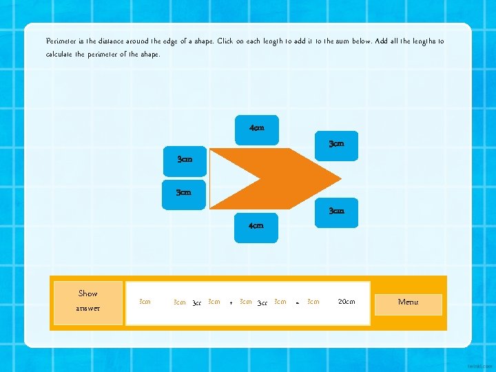 Perimeter is the distance around the edge of a shape. Click on each length Perimeter is the distance around the edge of a shape. Click on each length