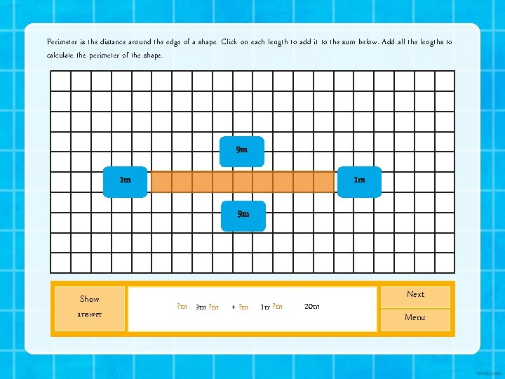 Perimeter is the distance around the edge of a shape. Click on each length Perimeter is the distance around the edge of a shape. Click on each length