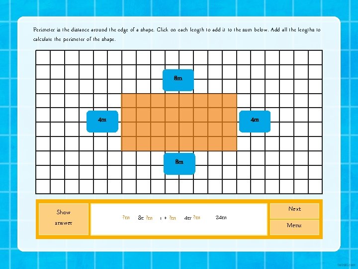 Perimeter is the distance around the edge of a shape. Click on each length Perimeter is the distance around the edge of a shape. Click on each length