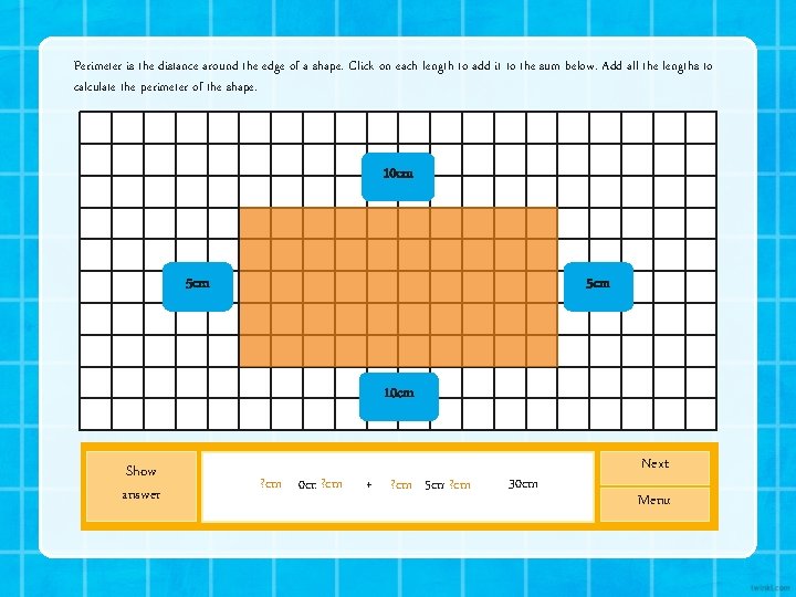 Perimeter is the distance around the edge of a shape. Click on each length Perimeter is the distance around the edge of a shape. Click on each length