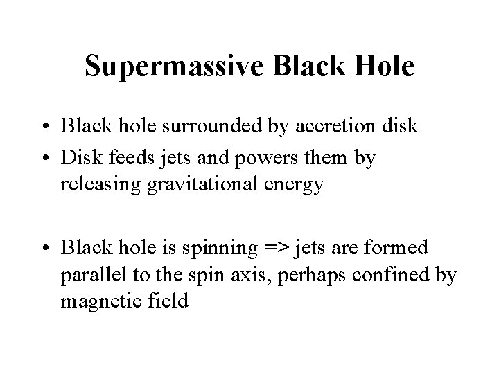 Supermassive Black Hole • Black hole surrounded by accretion disk • Disk feeds jets