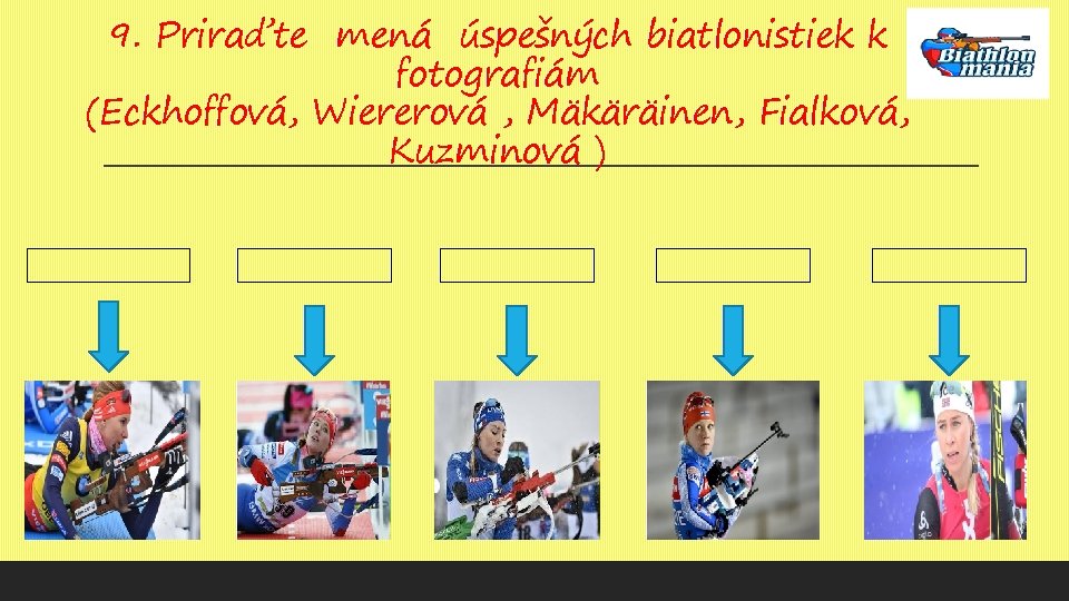 9. Priraďte mená úspešných biatlonistiek k fotografiám (Eckhoffová, Wiererová , Mäkäräinen, Fialková, Kuzminová )