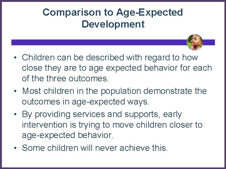 Comparison to Age-Expected Development • Children can be described with regard to how close