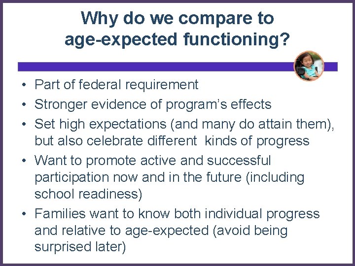 Why do we compare to age-expected functioning? • Part of federal requirement • Stronger