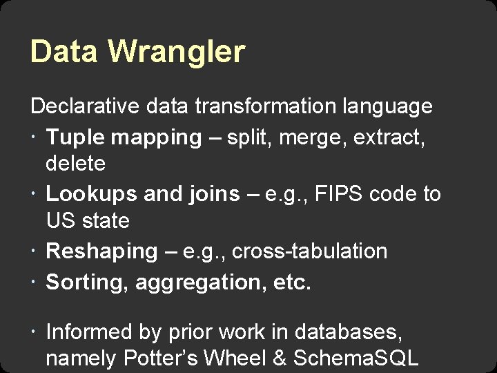 Data Wrangler Declarative data transformation language Tuple mapping – split, merge, extract, delete Lookups