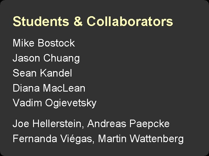 Students & Collaborators Mike Bostock Jason Chuang Sean Kandel Diana Mac. Lean Vadim Ogievetsky