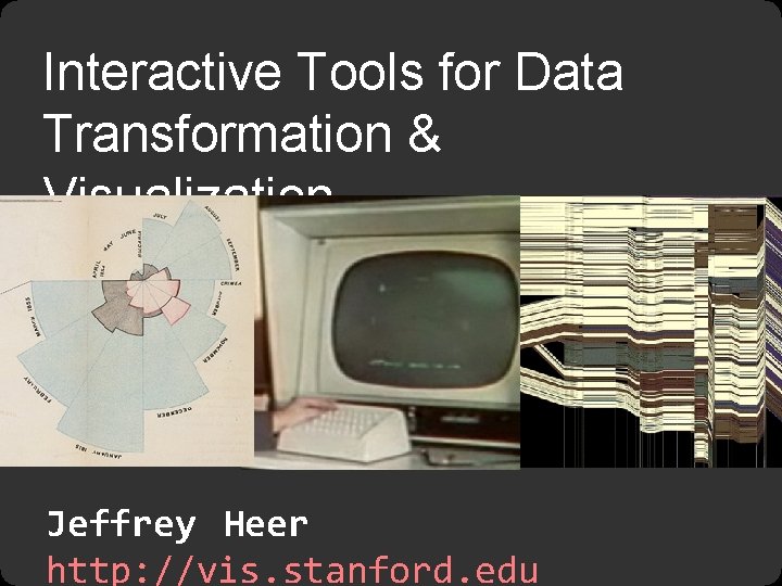 Interactive Tools for Data Transformation & Visualization Jeffrey Heer http: //vis. stanford. edu 