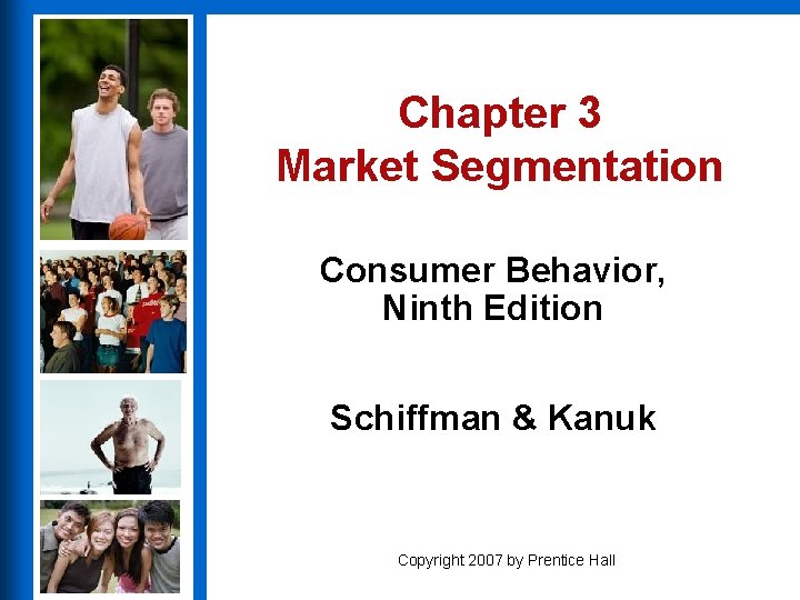 Chapter 3 Market Segmentation Consumer Behavior, Ninth Edition Schiffman & Kanuk Copyright 2007 by