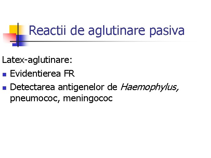 Reactii de aglutinare pasiva Latex-aglutinare: n Evidentierea FR n Detectarea antigenelor de Haemophylus, pneumococ,