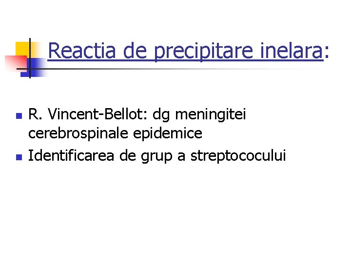 Reactia de precipitare inelara: n n R. Vincent-Bellot: dg meningitei cerebrospinale epidemice Identificarea de
