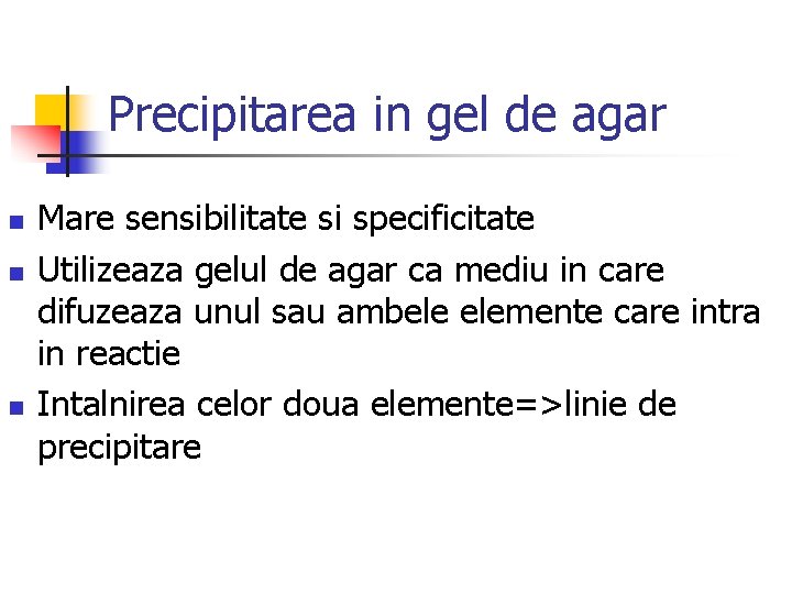 Precipitarea in gel de agar n n n Mare sensibilitate si specificitate Utilizeaza gelul