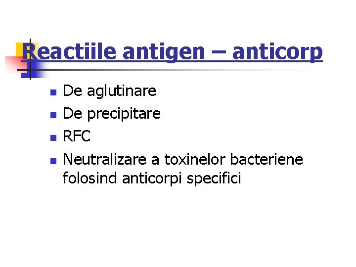 Reactiile antigen – anticorp n n De aglutinare De precipitare RFC Neutralizare a toxinelor