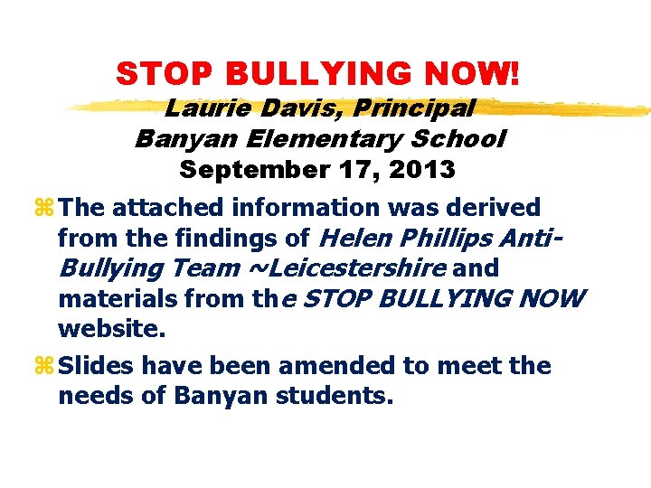 STOP BULLYING NOW! Laurie Davis, Principal Banyan Elementary School September 17, 2013 z The