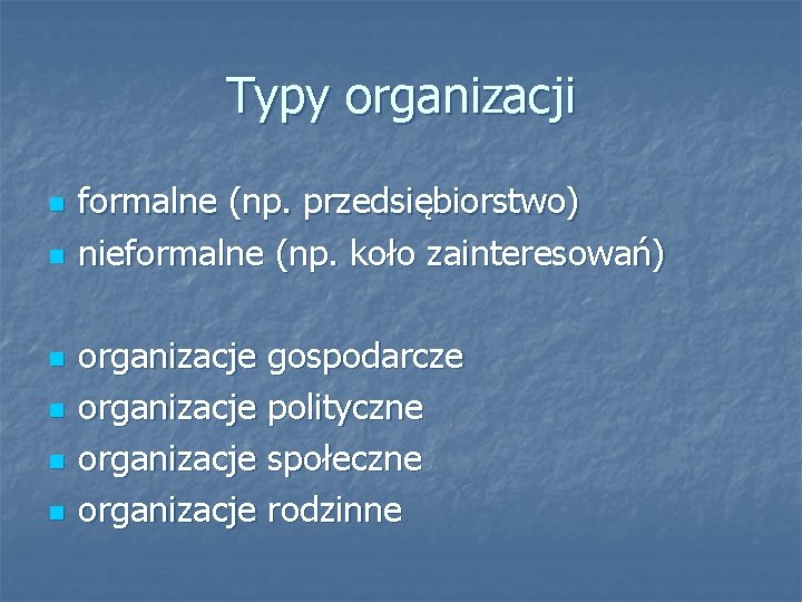 Typy organizacji n n n formalne (np. przedsiębiorstwo) nieformalne (np. koło zainteresowań) organizacje gospodarcze