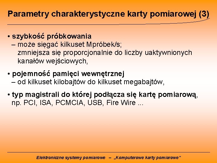 Parametry charakterystyczne karty pomiarowej (3) • szybkość próbkowania – może sięgać kilkuset Mpróbek/s; zmniejsza