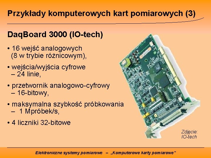 Przykłady komputerowych kart pomiarowych (3) Daq. Board 3000 (IO-tech) • 16 wejść analogowych (8