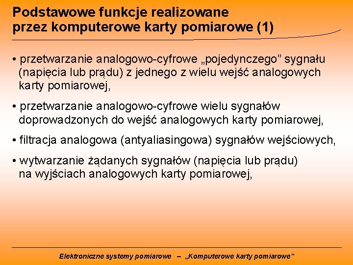 Podstawowe funkcje realizowane przez komputerowe karty pomiarowe (1) • przetwarzanie analogowo-cyfrowe „pojedynczego” sygnału (napięcia