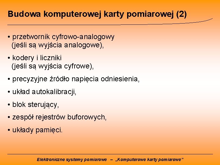 Budowa komputerowej karty pomiarowej (2) • przetwornik cyfrowo-analogowy (jeśli są wyjścia analogowe), • kodery