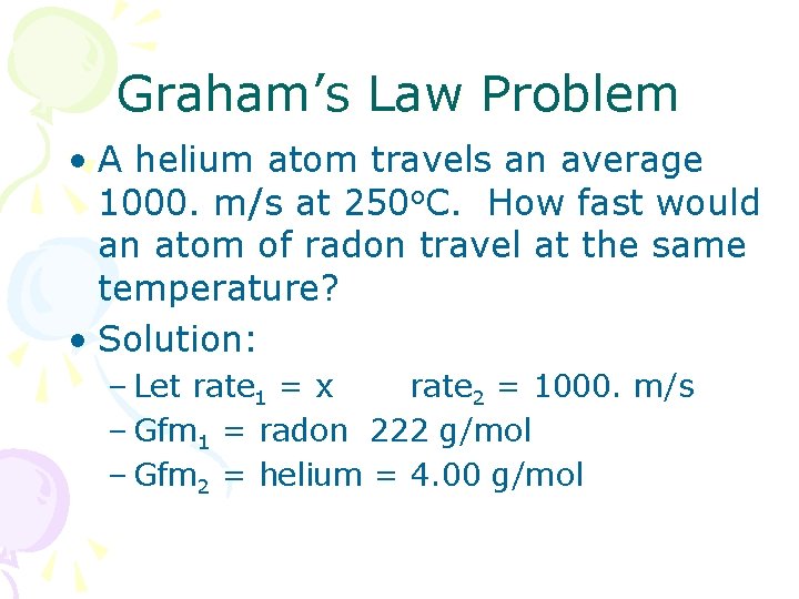 Graham’s Law Problem • A helium atom travels an average 1000. m/s at 250