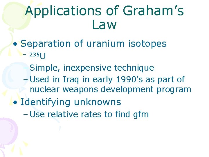 Applications of Graham’s Law • Separation of uranium isotopes – 235 U – Simple,
