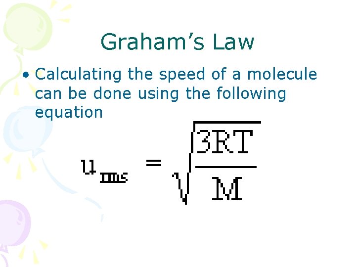 Graham’s Law • Calculating the speed of a molecule can be done using the Graham’s Law • Calculating the speed of a molecule can be done using the