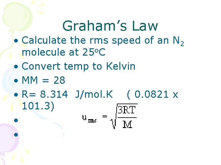 Graham’s Law • Calculate the rms speed of an N 2 molecule at 25 Graham’s Law • Calculate the rms speed of an N 2 molecule at 25