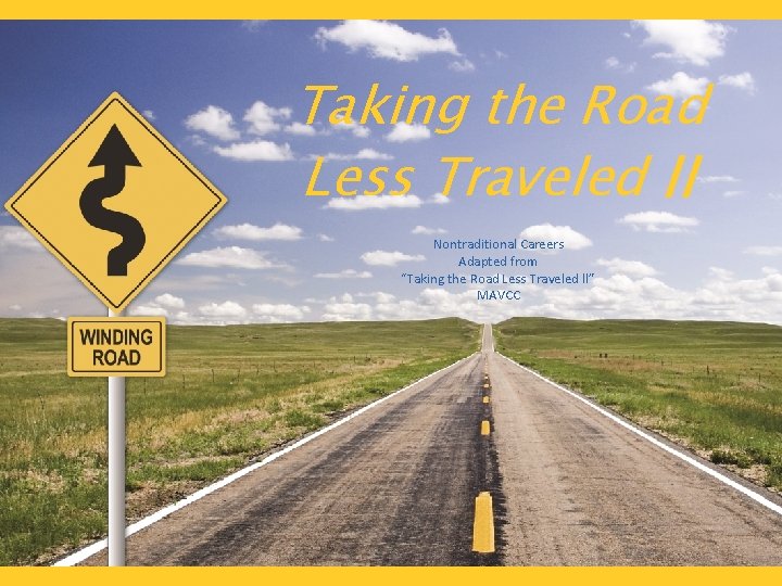 Taking the Road Less Traveled II Nontraditional Careers Adapted from “Taking the Road Less