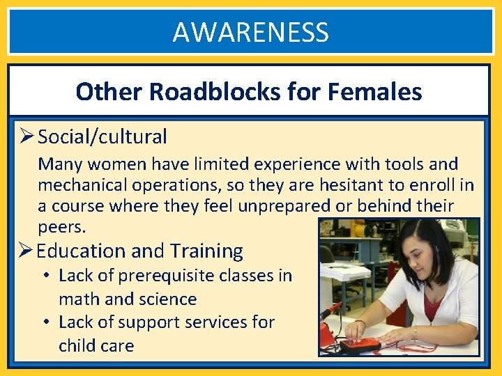 AWARENESS Other Roadblocks for Females Ø Social/cultural Many women have limited experience with tools