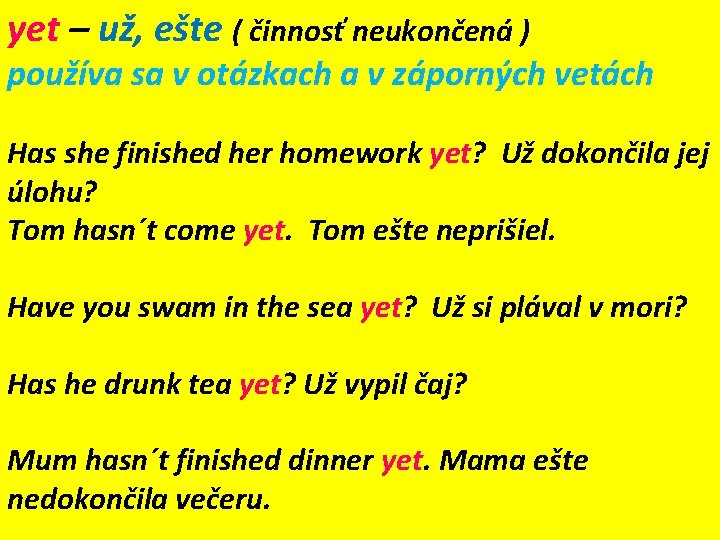 yet – už, ešte ( činnosť neukončená ) používa sa v otázkach a v