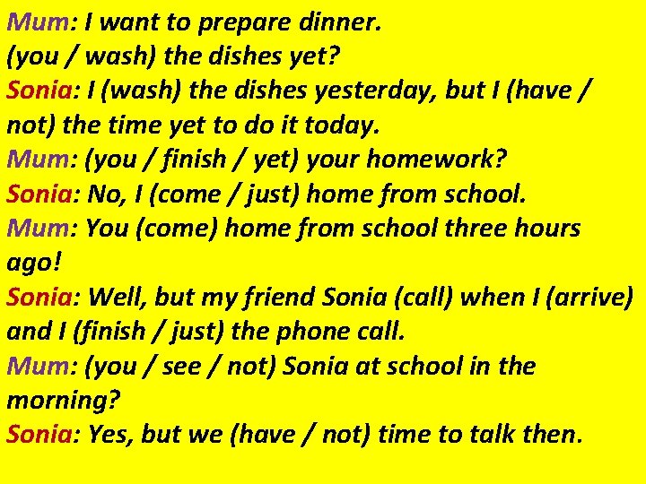Mum: I want to prepare dinner. (you / wash) the dishes yet? Sonia: I