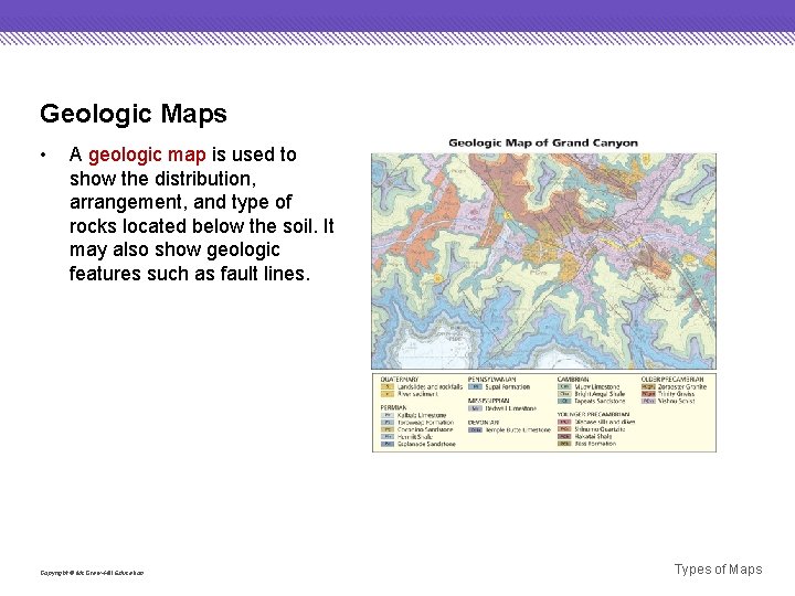 Geologic Maps • A geologic map is used to show the distribution, arrangement, and