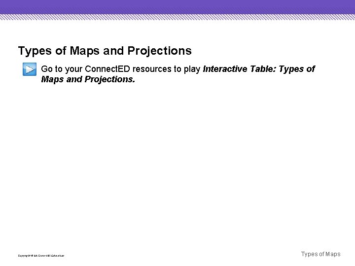 Types of Maps and Projections Go to your Connect. ED resources to play Interactive