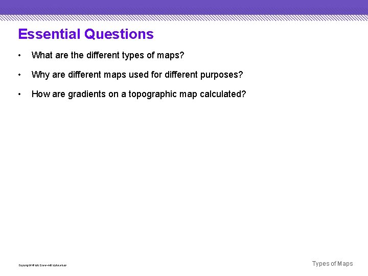 Essential Questions • What are the different types of maps? • Why are different