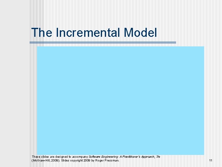 The Incremental Model These slides are designed to accompany Software Engineering: A Practitioner’s Approach,