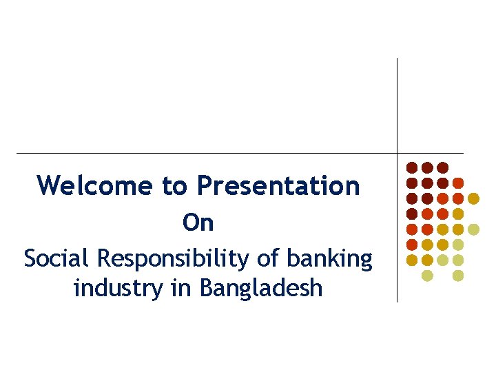 Welcome to Presentation On Social Responsibility of banking industry in Bangladesh 