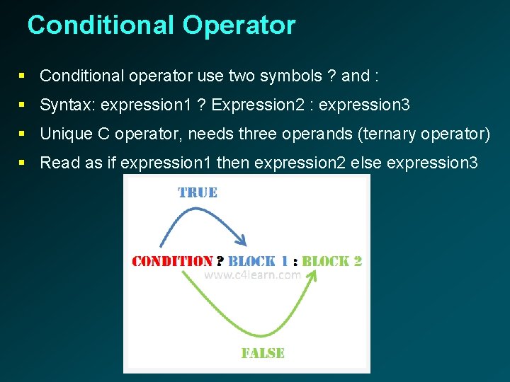 Conditional Operator § Conditional operator use two symbols ? and : § Syntax: expression