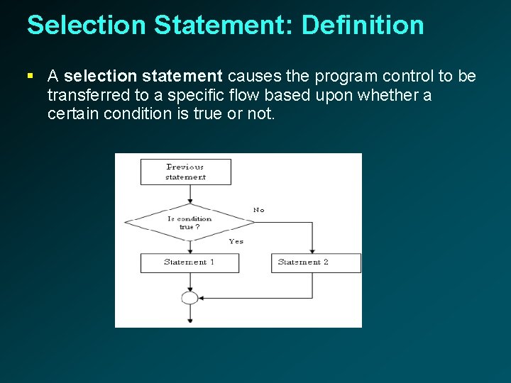 Selection Statement: Definition § A selection statement causes the program control to be transferred