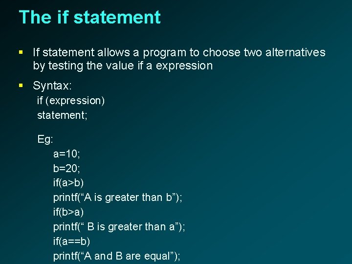 The if statement § If statement allows a program to choose two alternatives by